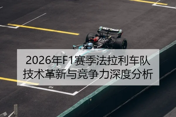 2026年F1赛季法拉利车队技术革新与竞争力深度分析