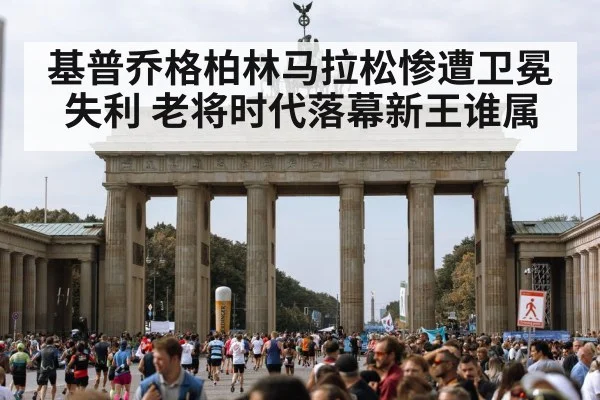 基普乔格柏林马拉松惨遭卫冕失利 老将时代落幕新王谁属
