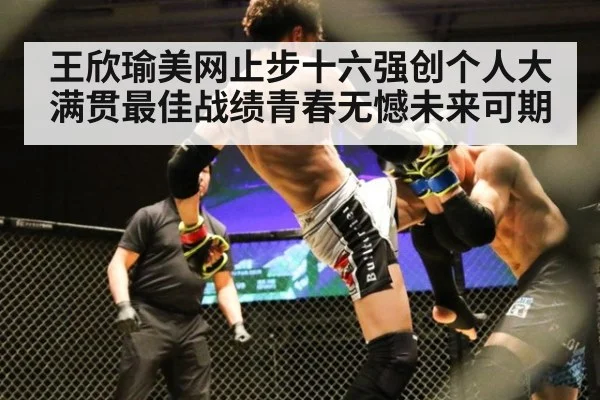 王欣瑜美网止步十六强创个人大满贯最佳战绩青春无憾未来可期